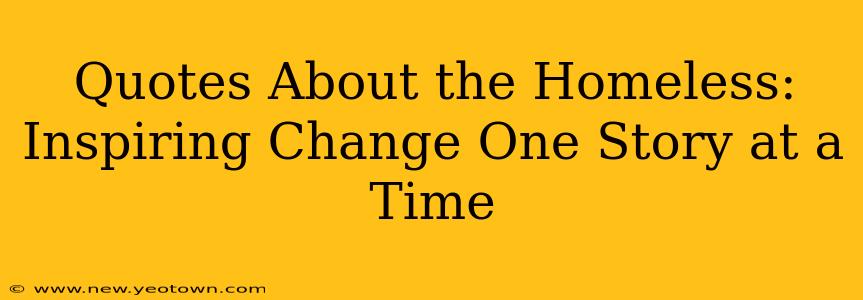 Quotes About the Homeless:  Inspiring Change One Story at a Time