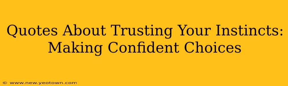 Quotes About Trusting Your Instincts: Making Confident Choices