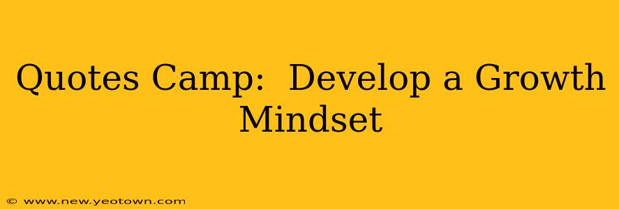 Quotes Camp:  Develop a Growth Mindset