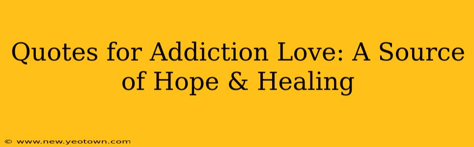 Quotes for Addiction Love: A Source of Hope & Healing