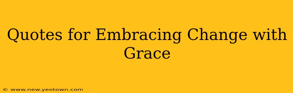 Quotes for Embracing Change with Grace