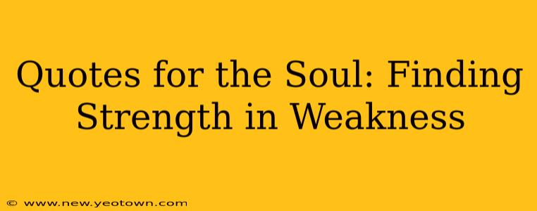 Quotes for the Soul: Finding Strength in Weakness