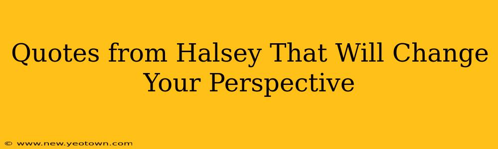 Quotes from Halsey That Will Change Your Perspective