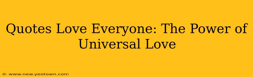 Quotes Love Everyone: The Power of Universal Love