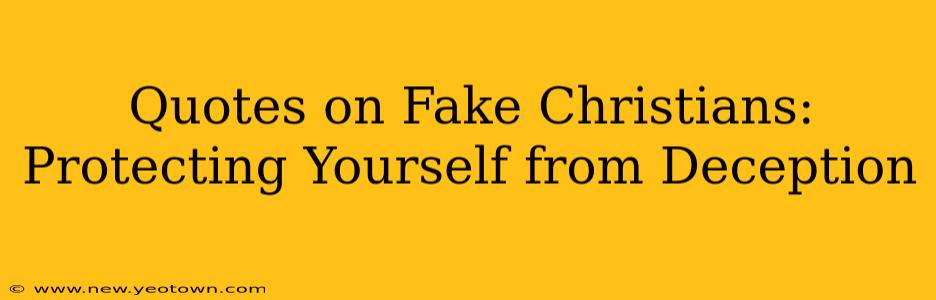 Quotes on Fake Christians: Protecting Yourself from Deception