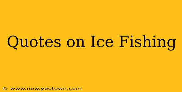 Quotes on Ice Fishing