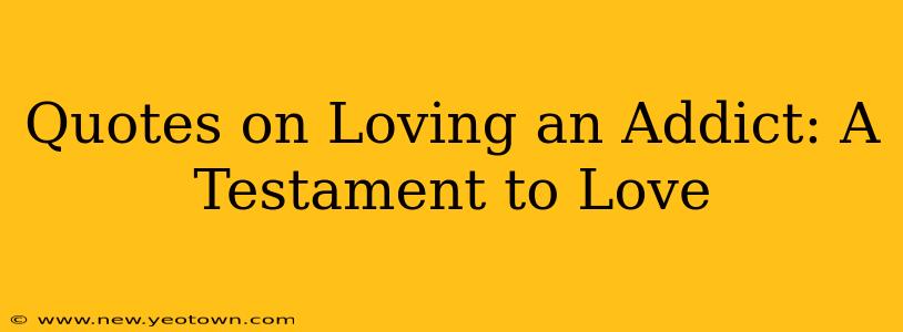 Quotes on Loving an Addict: A Testament to Love