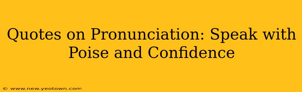 Quotes on Pronunciation: Speak with Poise and Confidence