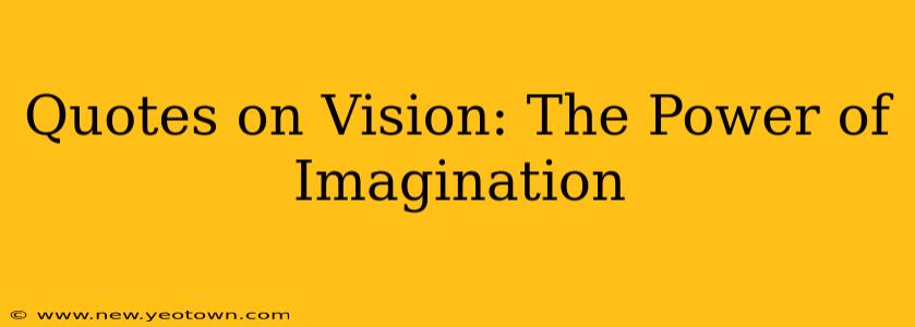 Quotes on Vision: The Power of Imagination