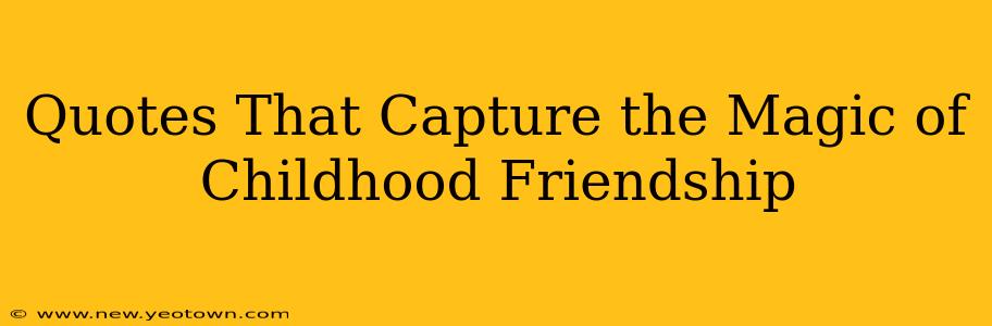 Quotes That Capture the Magic of Childhood Friendship