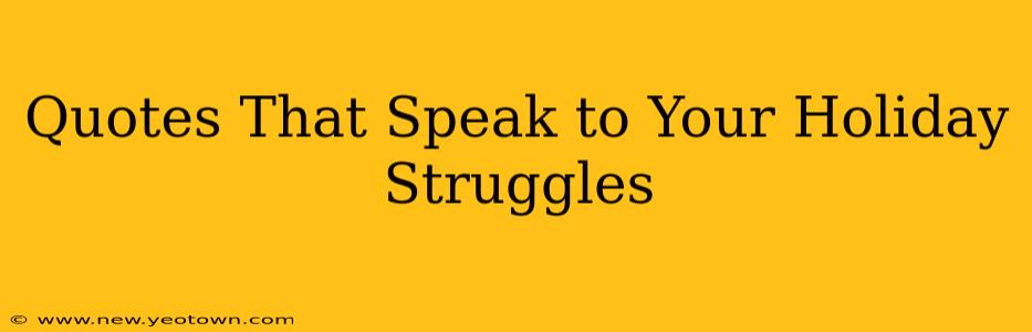 Quotes That Speak to Your Holiday Struggles