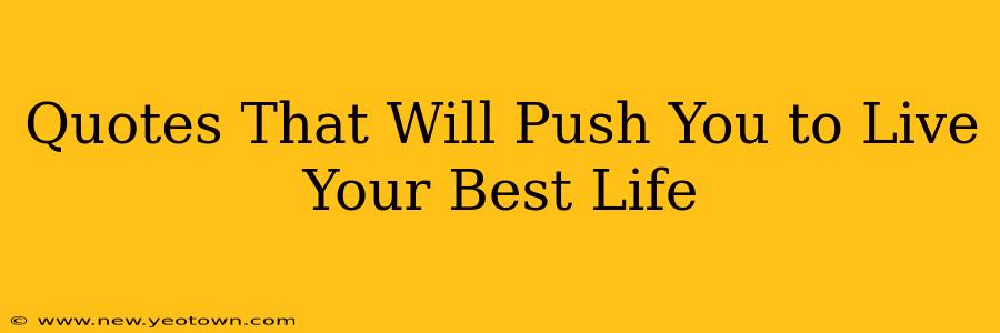 Quotes That Will Push You to Live Your Best Life