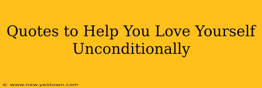 Quotes to Help You Love Yourself Unconditionally