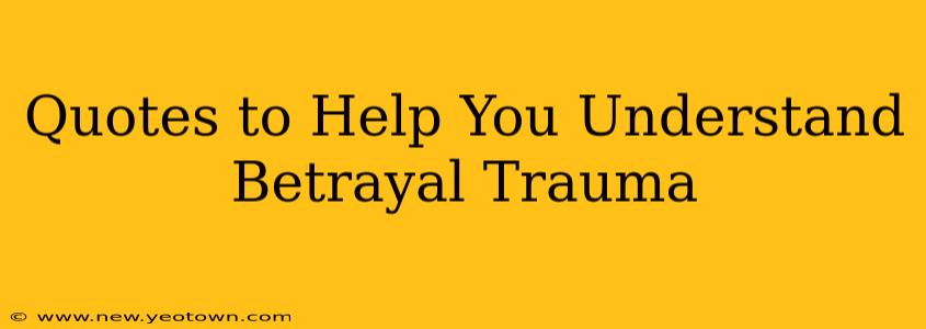 Quotes to Help You Understand Betrayal Trauma