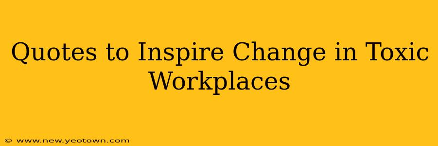 Quotes to Inspire Change in Toxic Workplaces