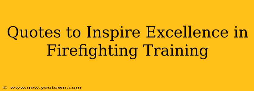 Quotes to Inspire Excellence in Firefighting Training