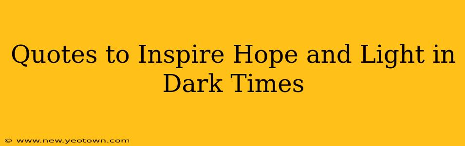 Quotes to Inspire Hope and Light in Dark Times