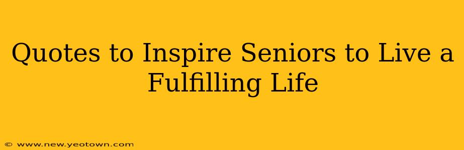 Quotes to Inspire Seniors to Live a Fulfilling Life