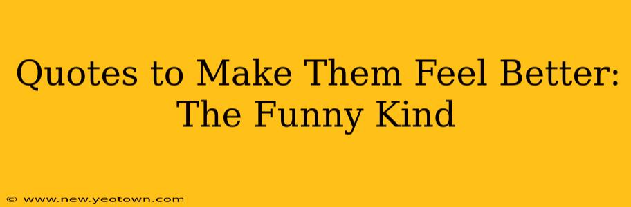 Quotes to Make Them Feel Better: The Funny Kind