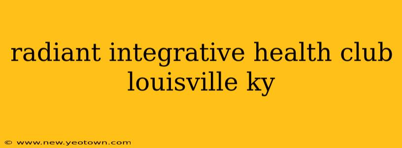 radiant integrative health club louisville ky
