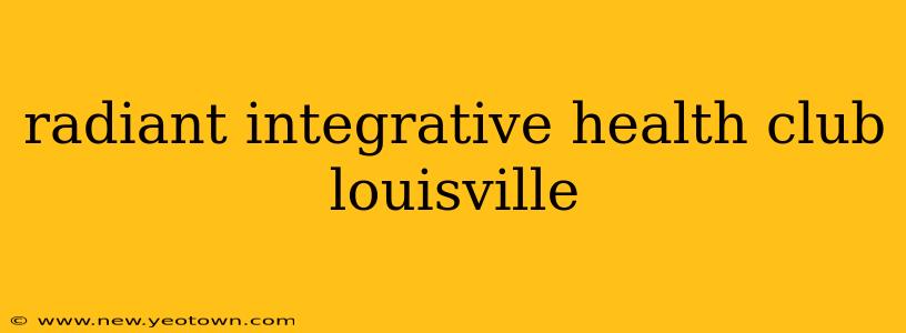 radiant integrative health club louisville