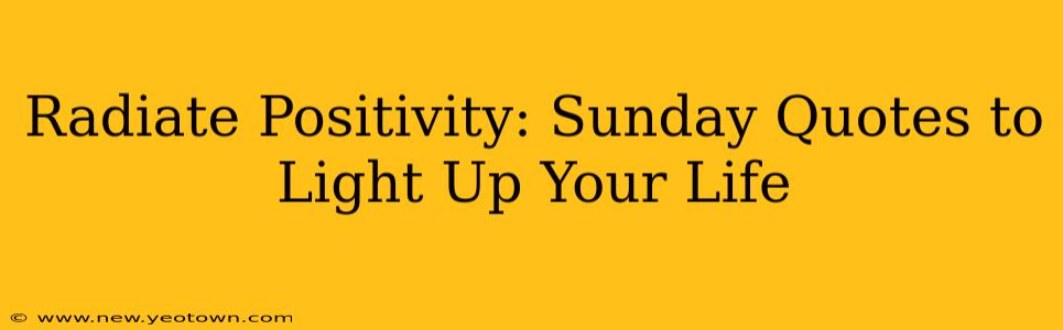 Radiate Positivity: Sunday Quotes to Light Up Your Life