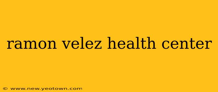 ramon velez health center