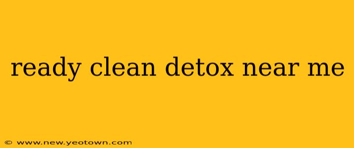 ready clean detox near me