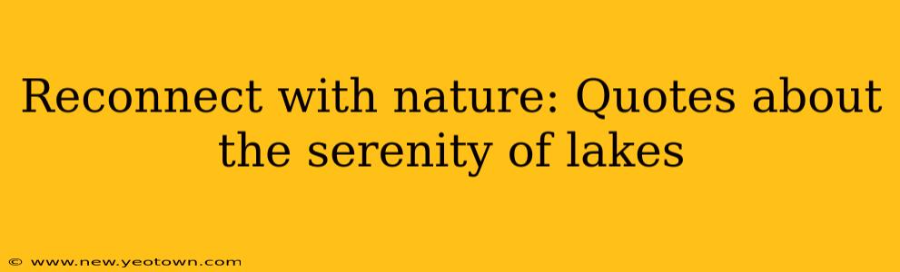 Reconnect with nature: Quotes about the serenity of lakes
