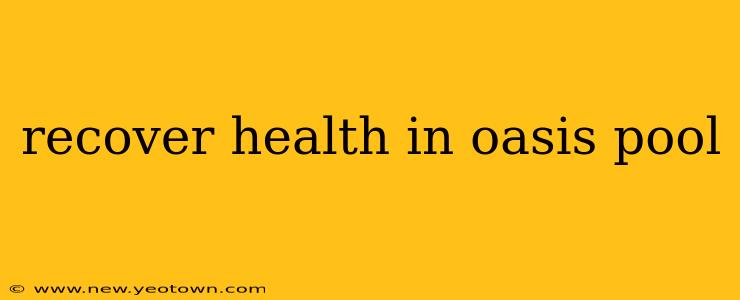 recover health in oasis pool