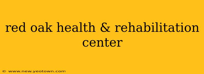 red oak health & rehabilitation center