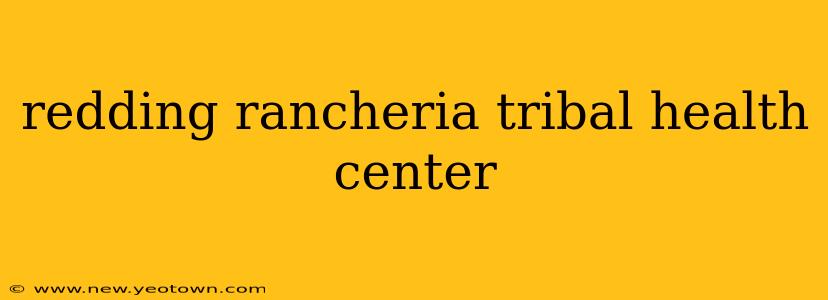redding rancheria tribal health center