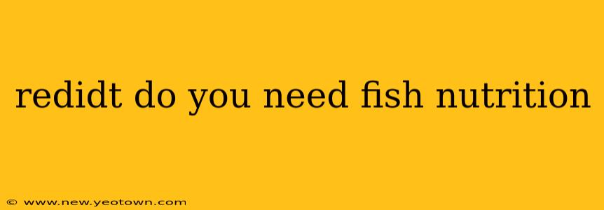 redidt do you need fish nutrition