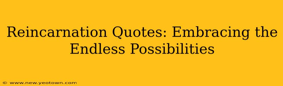 Reincarnation Quotes: Embracing the Endless Possibilities