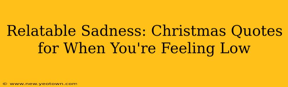 Relatable Sadness: Christmas Quotes for When You're Feeling Low