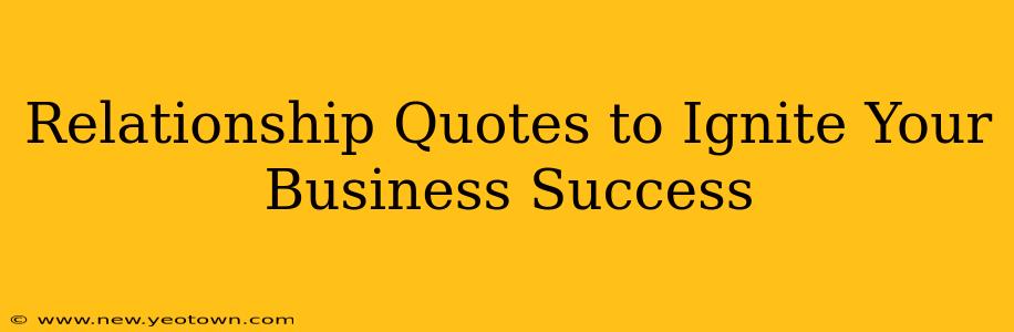 Relationship Quotes to Ignite Your Business Success