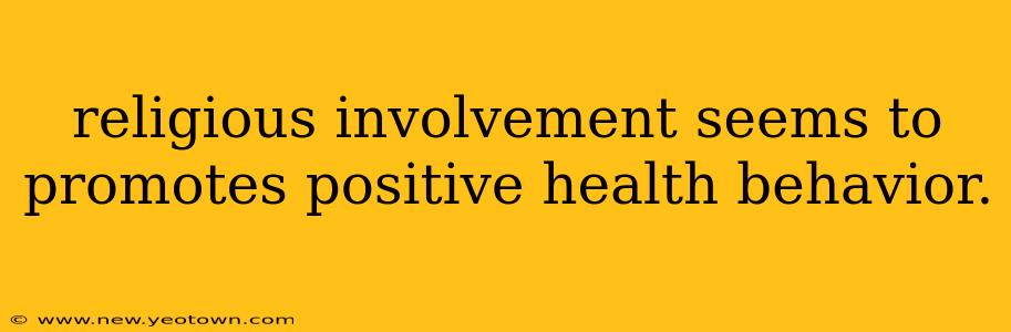 religious involvement seems to promotes positive health behavior.