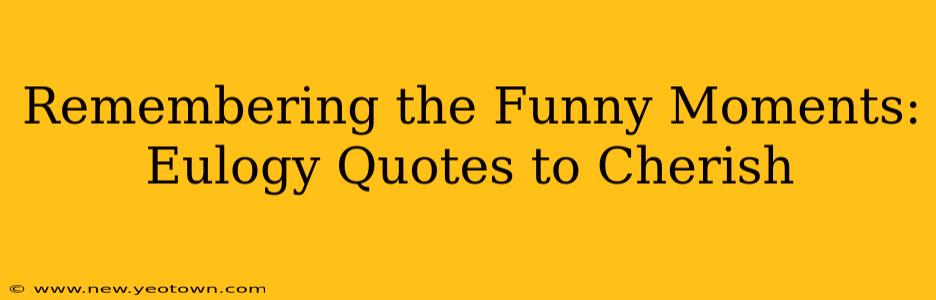 Remembering the Funny Moments: Eulogy Quotes to Cherish