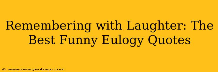 Remembering with Laughter: The Best Funny Eulogy Quotes