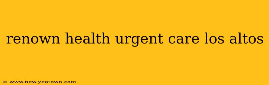 renown health urgent care los altos