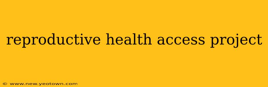 reproductive health access project