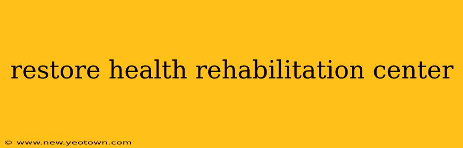 restore health rehabilitation center
