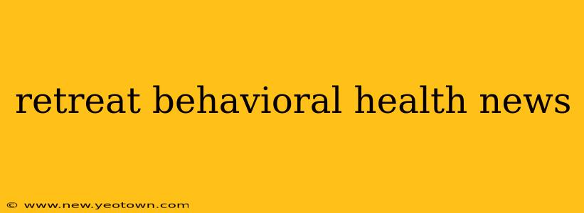 retreat behavioral health news