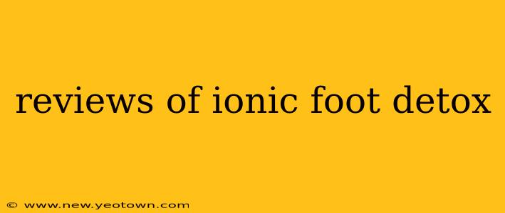 reviews of ionic foot detox