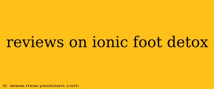 reviews on ionic foot detox