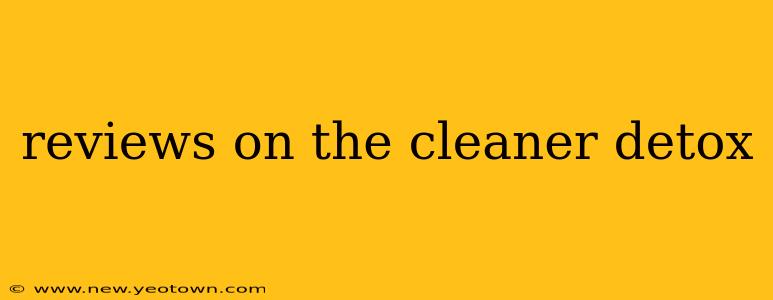 reviews on the cleaner detox