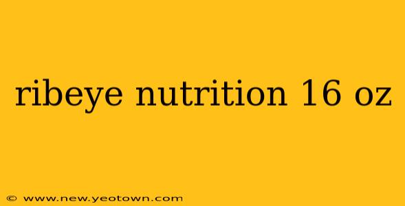 ribeye nutrition 16 oz