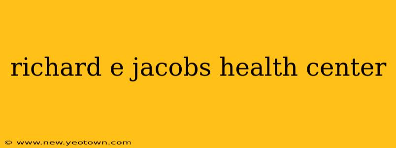 richard e jacobs health center