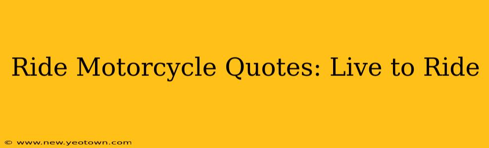 Ride Motorcycle Quotes: Live to Ride
