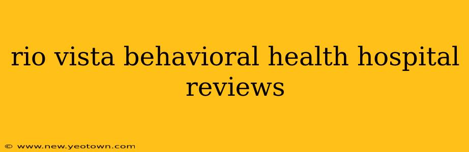 rio vista behavioral health hospital reviews